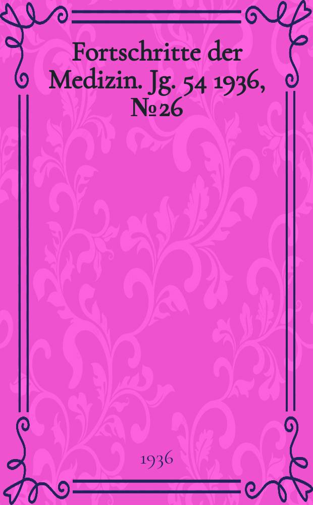 Fortschritte der Medizin. Jg. 54 1936, № 26