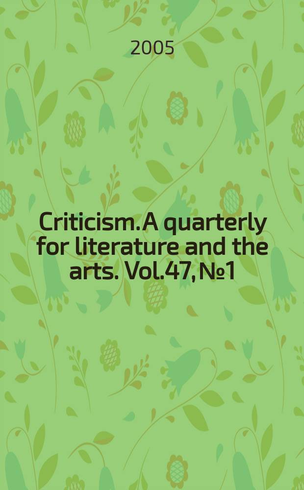 Criticism. A quarterly for literature and the arts. Vol.47, №1