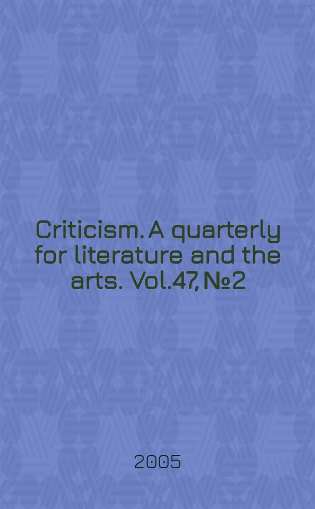 Criticism. A quarterly for literature and the arts. Vol.47, №2