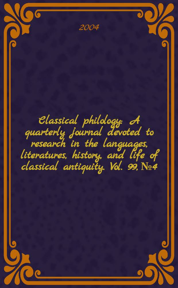 Classical philology : A quarterly journal devoted to research in the languages, literatures, history, and life of classical antiquity. Vol. 99, № 4