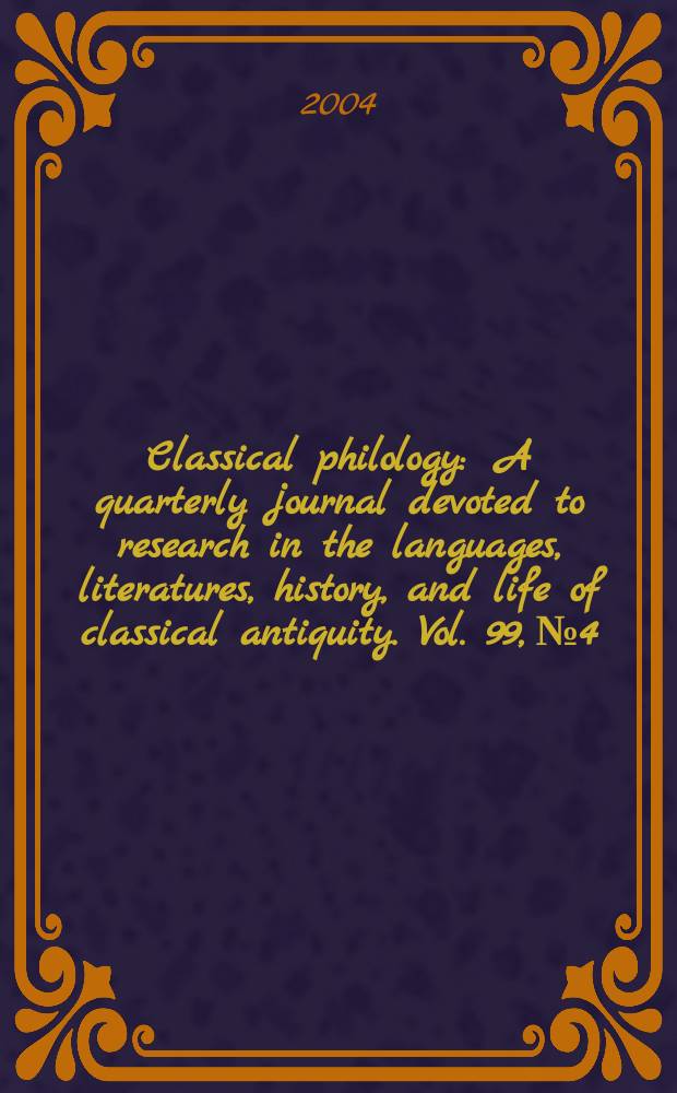 Classical philology : A quarterly journal devoted to research in the languages, literatures, history, and life of classical antiquity. Vol. 99, № 4