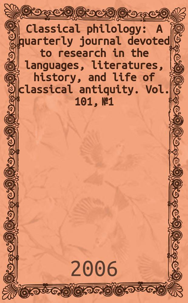 Classical philology : A quarterly journal devoted to research in the languages, literatures, history, and life of classical antiquity. Vol. 101, № 1
