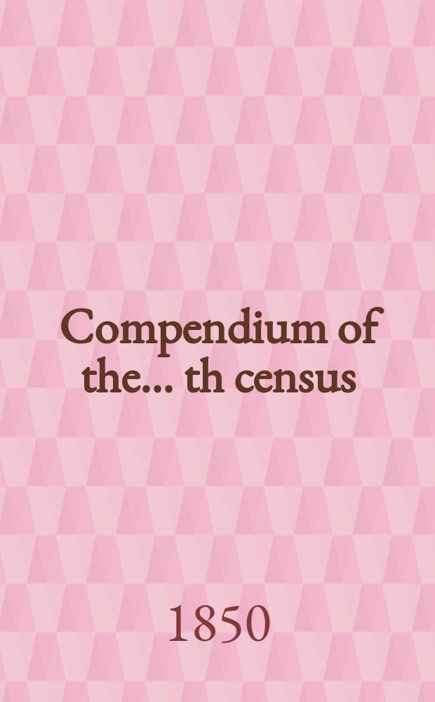 Compendium of the ...th census (of the United States of America)