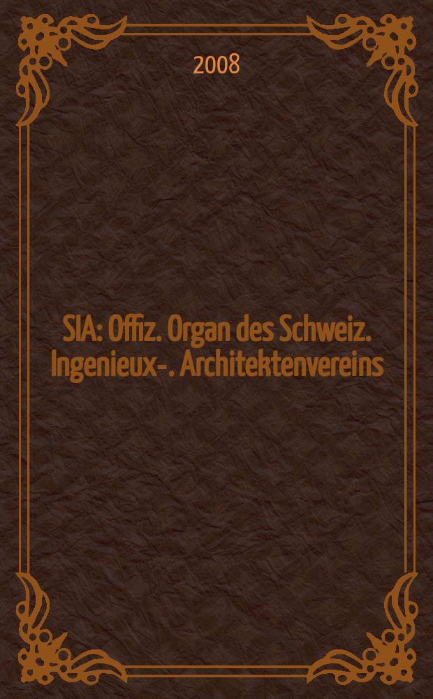 SIA : Offiz. Organ [des] Schweiz. Ingenieux -u. Architektenvereins (SIA), Ges. ehemaliger Studierender der ETH Zürich (GEP), Schweiz Vereinig. beratender Ingenieure (USIC). 2008, № 38