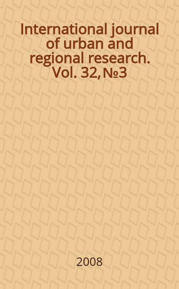 International journal of urban and regional research. Vol. 32, № 3