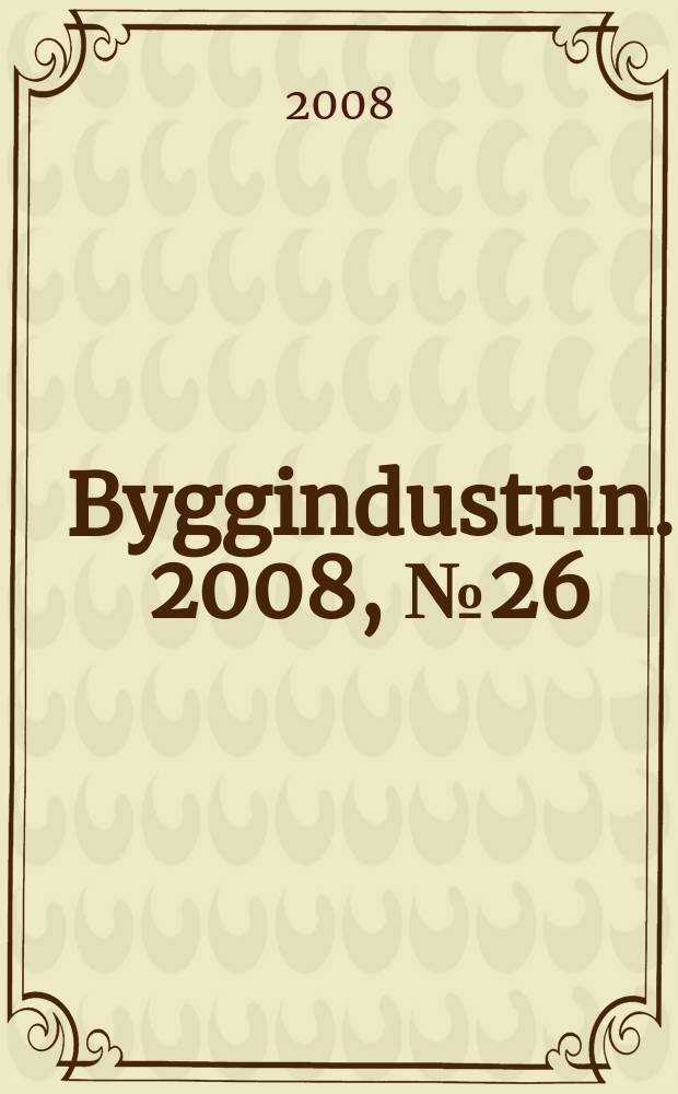 Byggindustrin. 2008, № 26