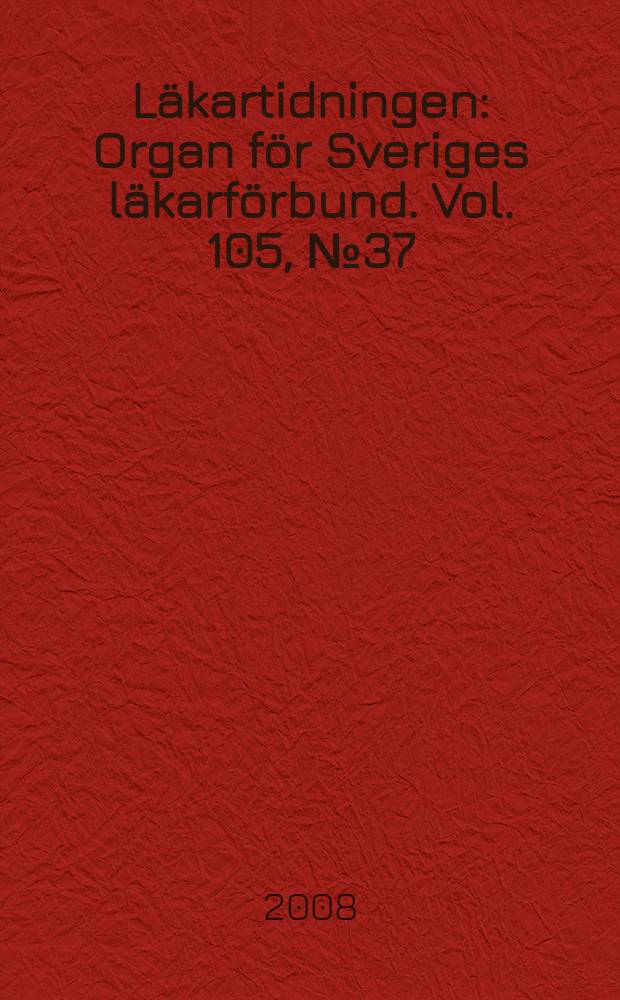 Läkartidningen : Organ för Sveriges läkarförbund. Vol. 105, № 37