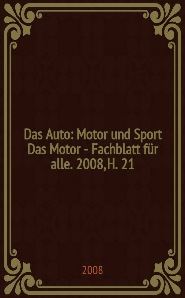 Das Auto : Motor und Sport Das Motor - Fachblatt für alle. 2008, H. 21
