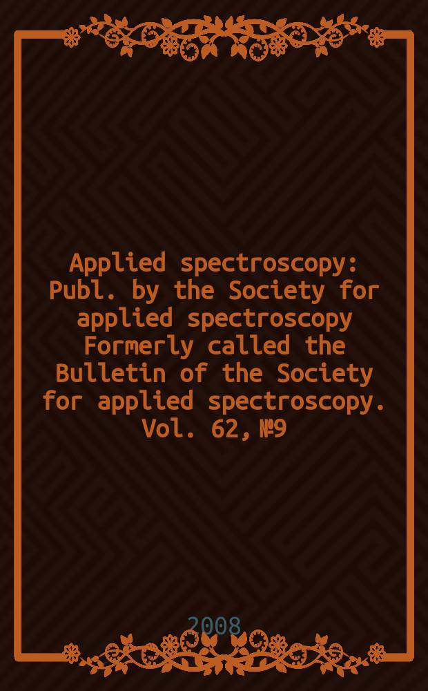 Applied spectroscopy : Publ. by the Society for applied spectroscopy Formerly called the Bulletin of the Society for applied spectroscopy. Vol. 62, № 9