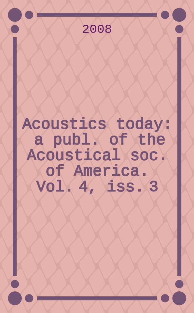 Acoustics today : a publ. of the Acoustical soc. of America. Vol. 4, iss. 3