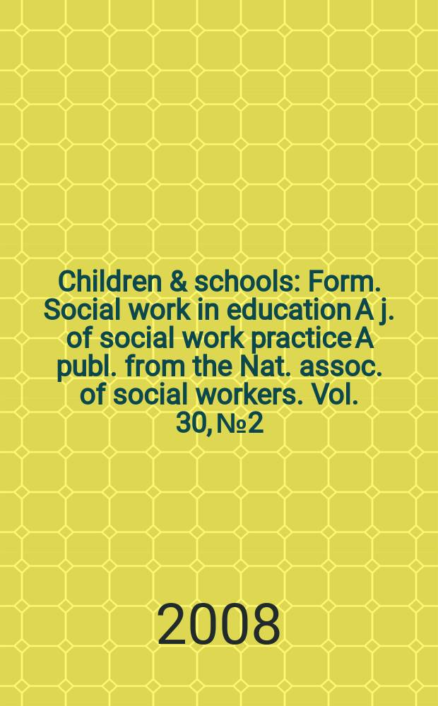 Children & schools : Form. Social work in education A j. of social work practice A publ. from the Nat. assoc. of social workers. Vol. 30, № 2