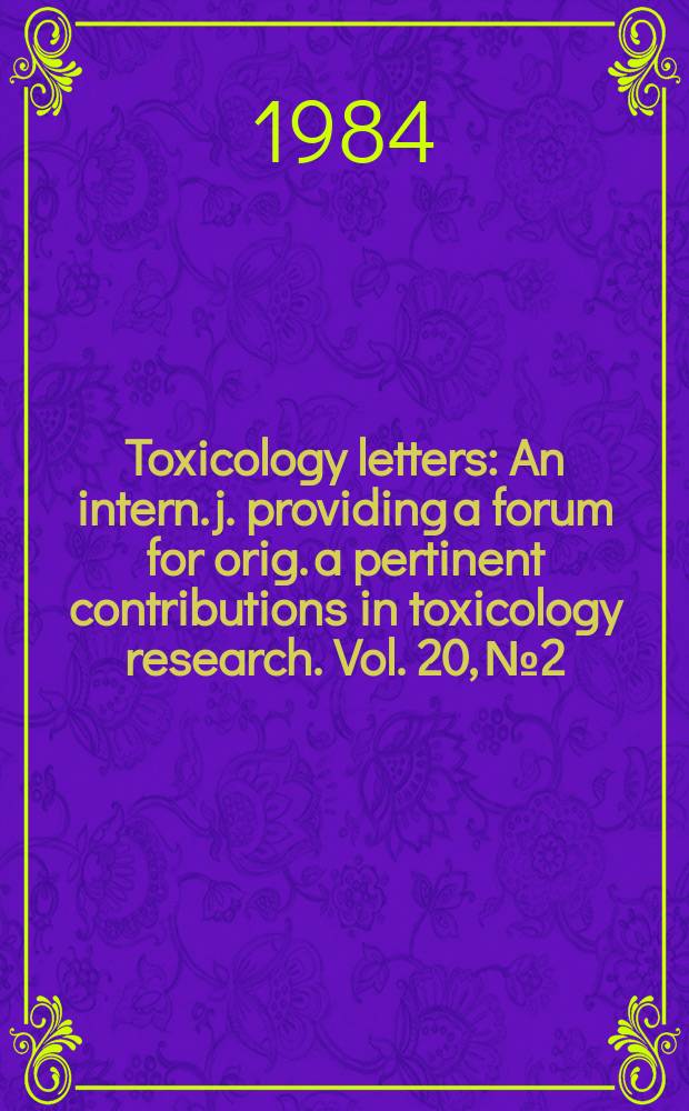 Toxicology letters : An intern. j. providing a forum for orig. a pertinent contributions in toxicology research. Vol. 20, № 2
