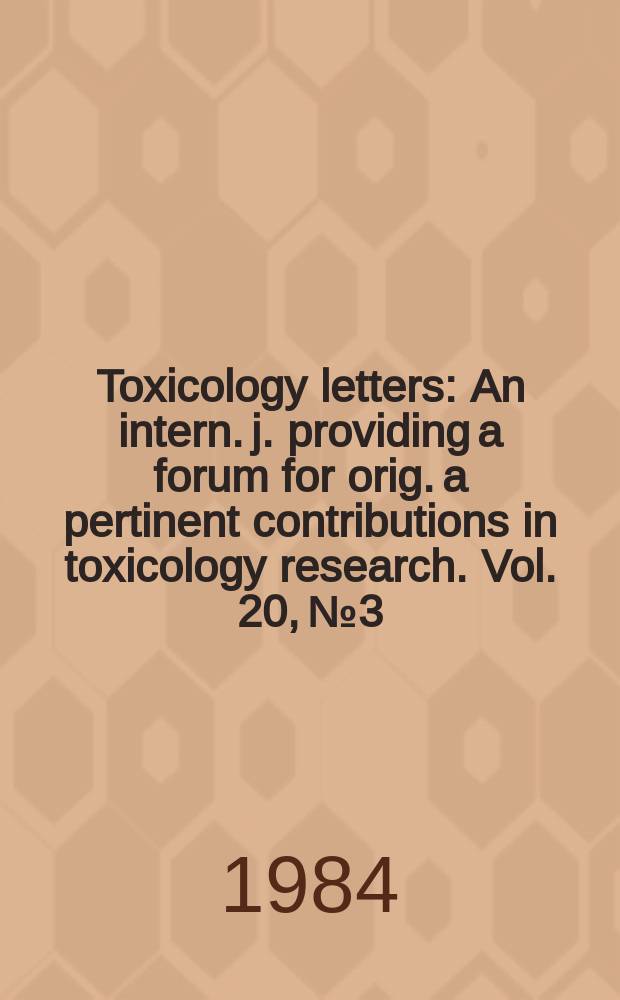 Toxicology letters : An intern. j. providing a forum for orig. a pertinent contributions in toxicology research. Vol. 20, № 3