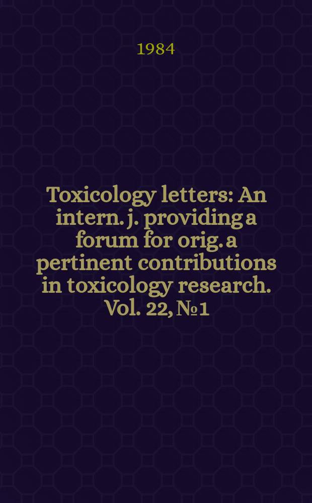 Toxicology letters : An intern. j. providing a forum for orig. a pertinent contributions in toxicology research. Vol. 22, № 1