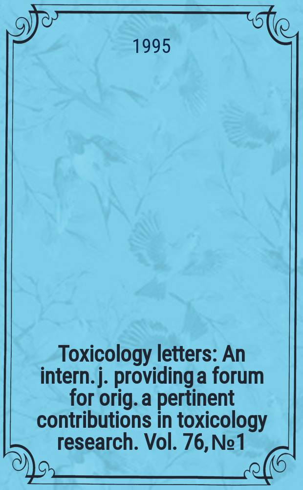 Toxicology letters : An intern. j. providing a forum for orig. a pertinent contributions in toxicology research. Vol. 76, № 1