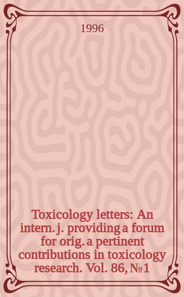 Toxicology letters : An intern. j. providing a forum for orig. a pertinent contributions in toxicology research. Vol. 86, № 1