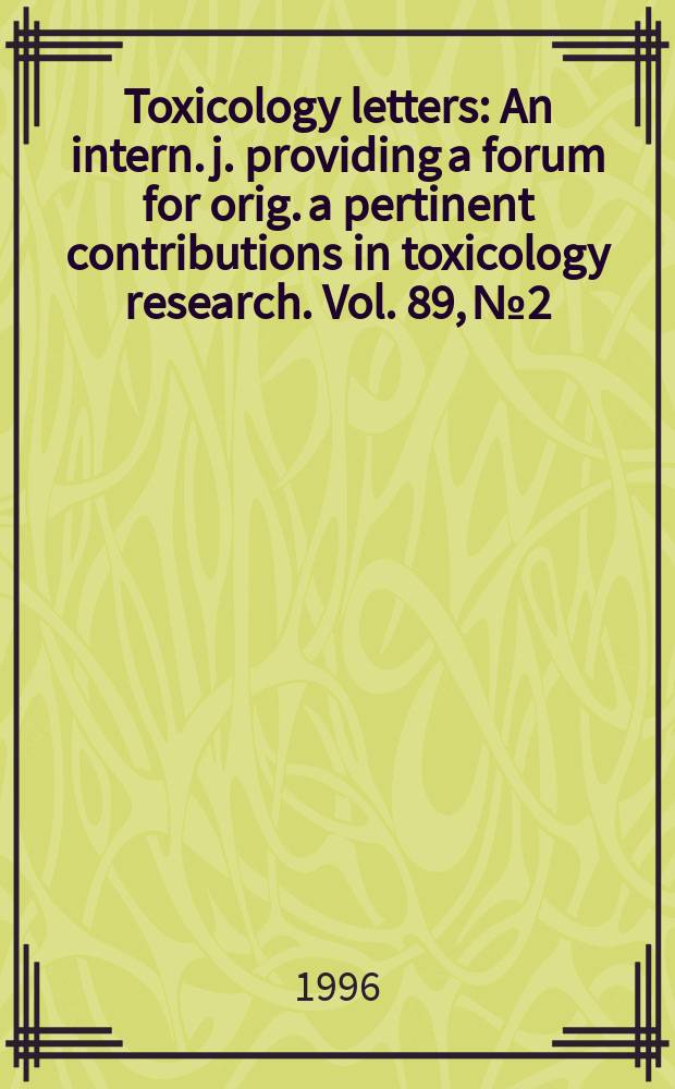 Toxicology letters : An intern. j. providing a forum for orig. a pertinent contributions in toxicology research. Vol. 89, № 2