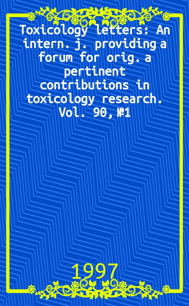 Toxicology letters : An intern. j. providing a forum for orig. a pertinent contributions in toxicology research. Vol. 90, № 1