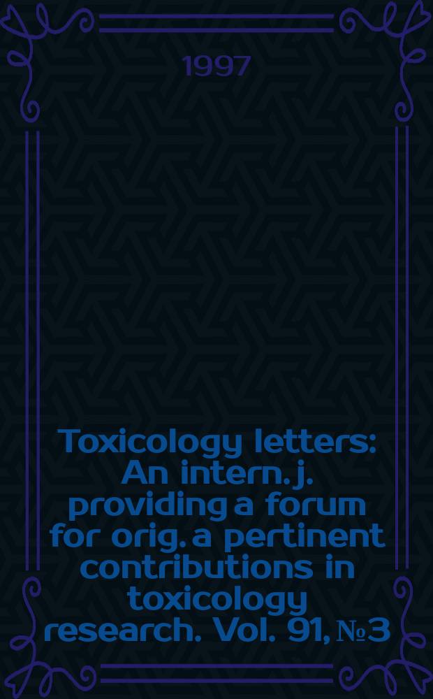 Toxicology letters : An intern. j. providing a forum for orig. a pertinent contributions in toxicology research. Vol. 91, № 3