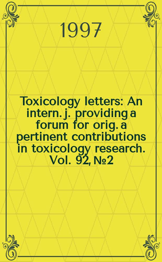 Toxicology letters : An intern. j. providing a forum for orig. a pertinent contributions in toxicology research. Vol. 92, № 2