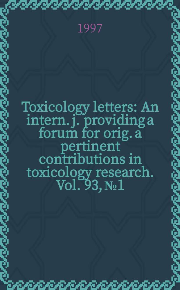 Toxicology letters : An intern. j. providing a forum for orig. a pertinent contributions in toxicology research. Vol. 93, № 1