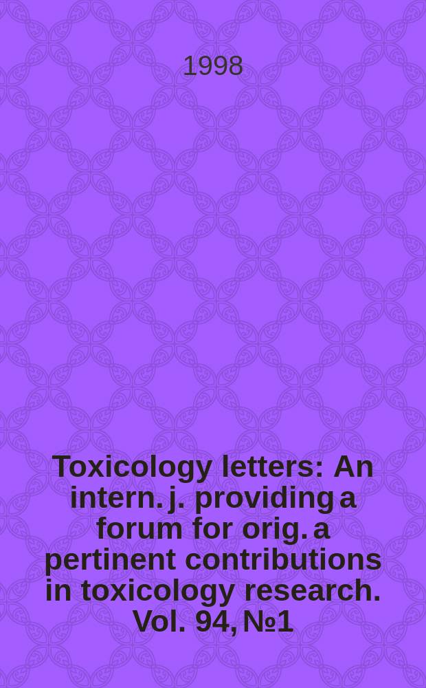 Toxicology letters : An intern. j. providing a forum for orig. a pertinent contributions in toxicology research. Vol. 94, № 1