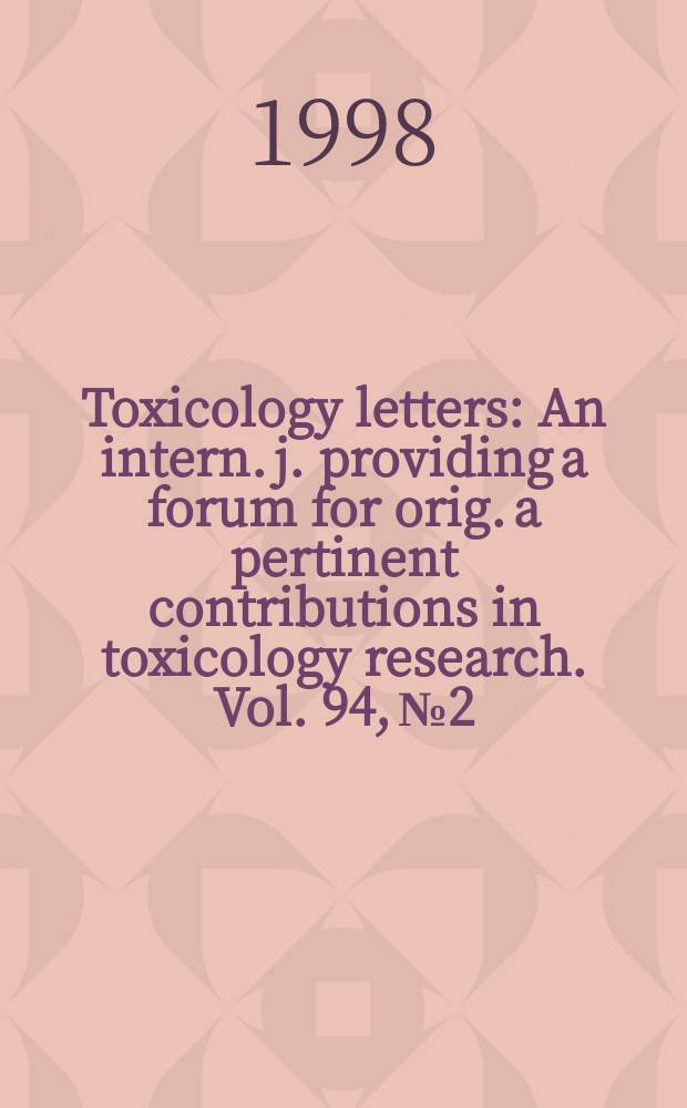 Toxicology letters : An intern. j. providing a forum for orig. a pertinent contributions in toxicology research. Vol. 94, № 2