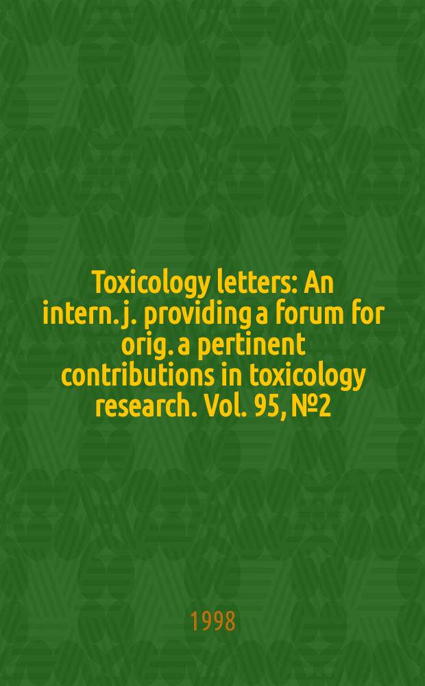 Toxicology letters : An intern. j. providing a forum for orig. a pertinent contributions in toxicology research. Vol. 95, № 2