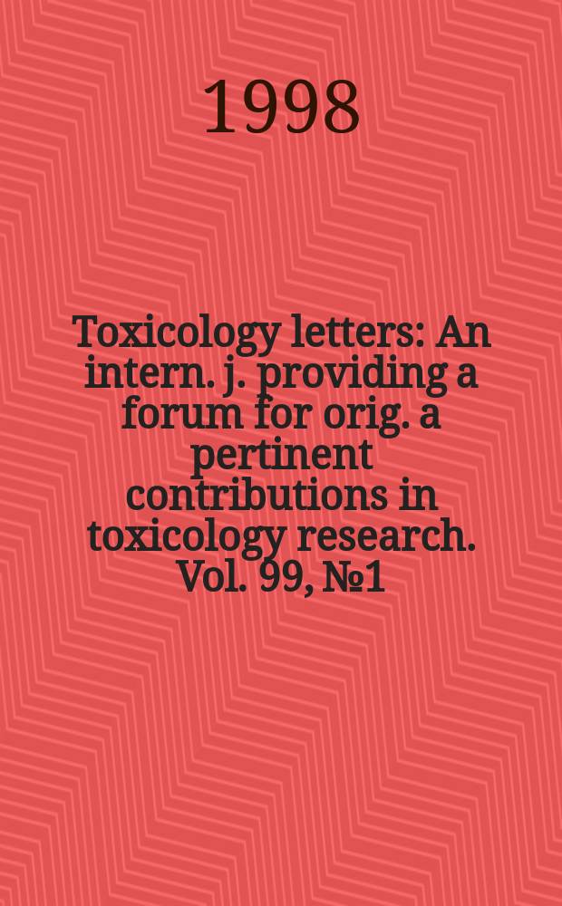Toxicology letters : An intern. j. providing a forum for orig. a pertinent contributions in toxicology research. Vol. 99, № 1