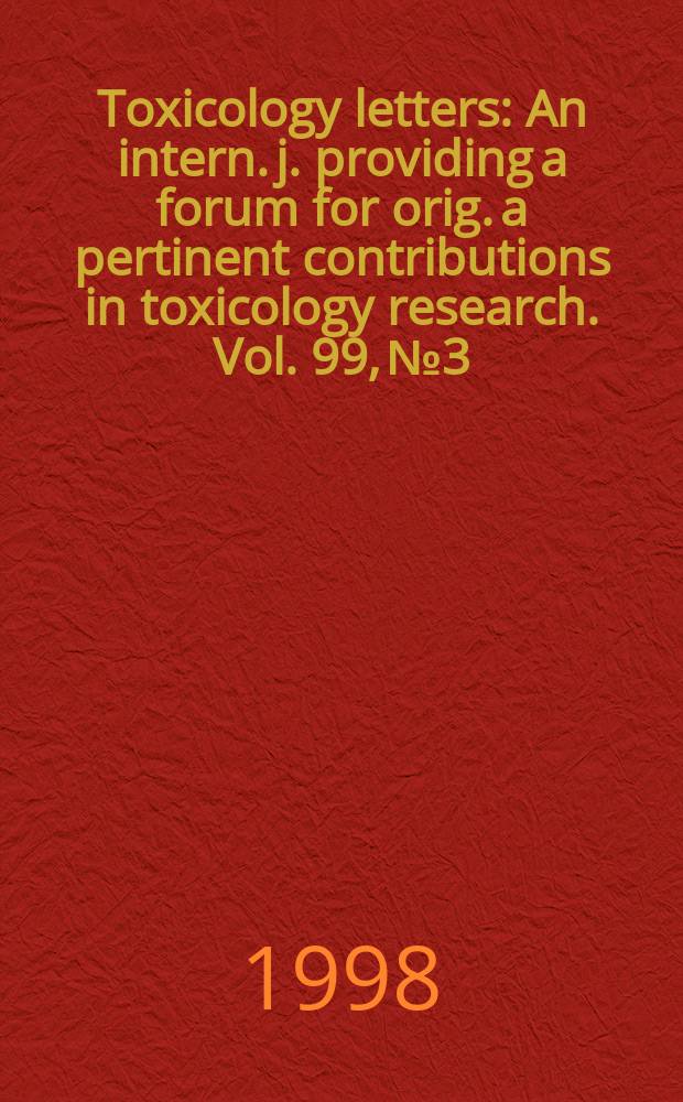Toxicology letters : An intern. j. providing a forum for orig. a pertinent contributions in toxicology research. Vol. 99, № 3