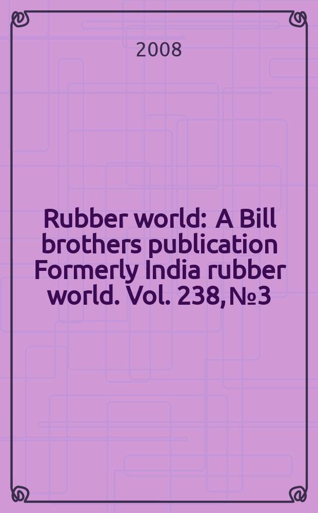Rubber world : A Bill brothers publication Formerly India rubber world. Vol. 238, № 3