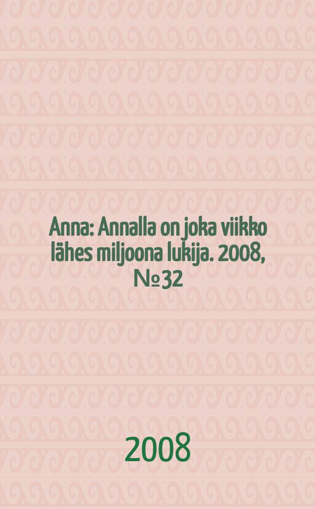 Anna : Annalla on joka viikko lähes miljoona lukija. 2008, № 32