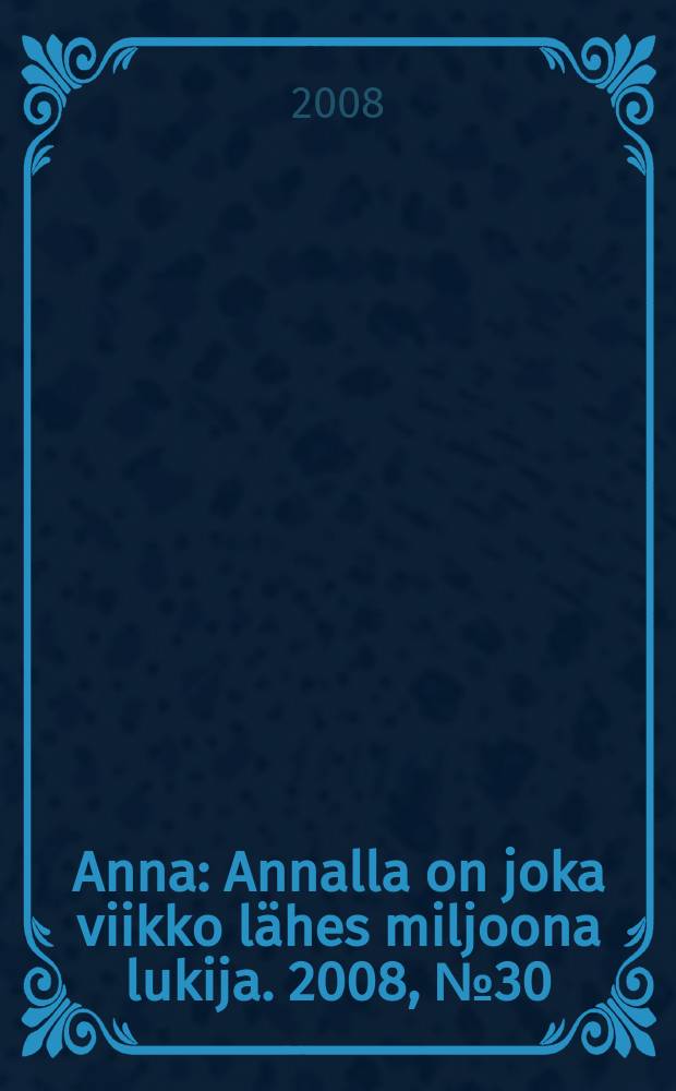 Anna : Annalla on joka viikko l&auml;hes miljoona lukija. 2008, № 30