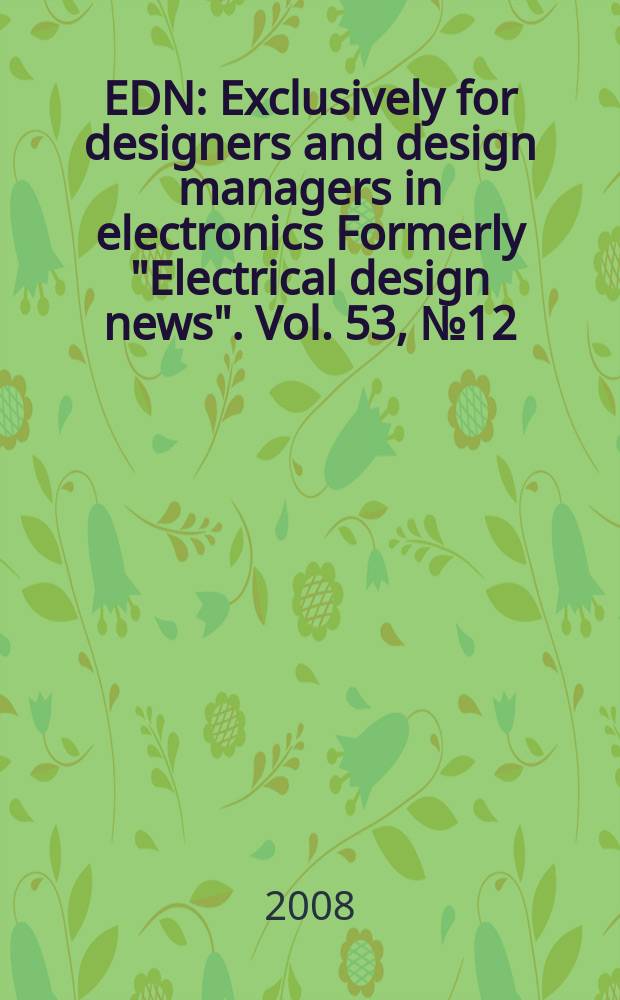 EDN : Exclusively for designers and design managers in electronics Formerly "Electrical design news". Vol. 53, № 12