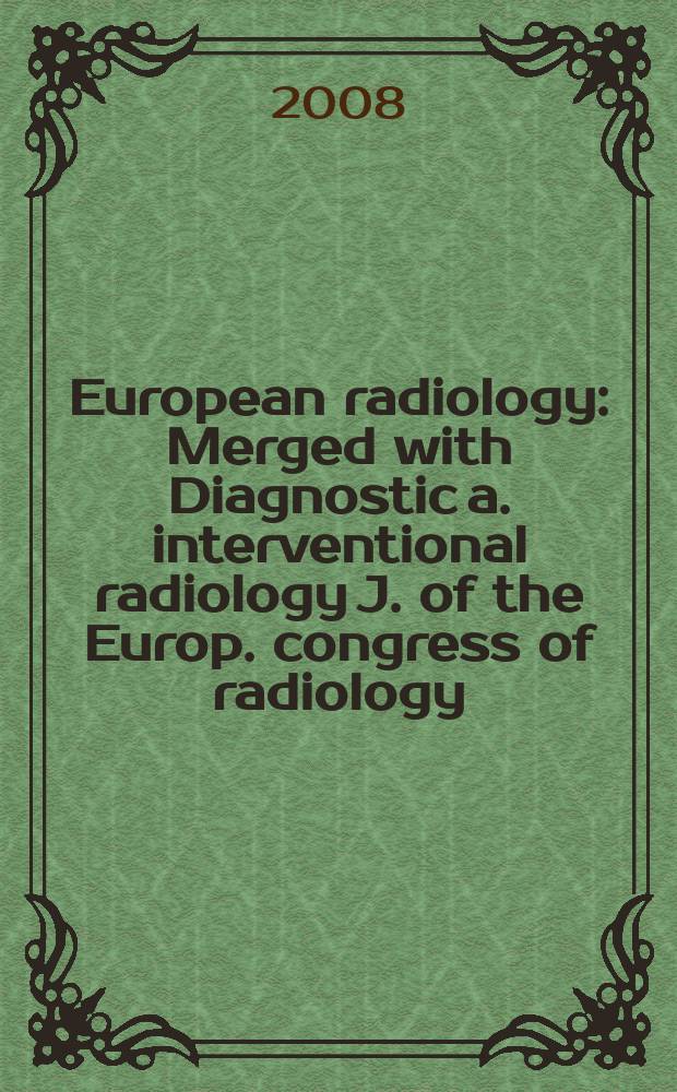 European radiology : Merged with Diagnostic a. interventional radiology J. of the Europ. congress of radiology (ECR) Offic. organ of the Europ. assoc. of radiology (EAR). Vol. 18, № 9