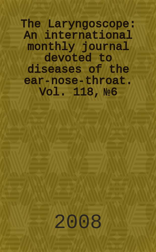 The Laryngoscope : An international monthly journal devoted to diseases of the ear-nose-throat. Vol. 118, № 6