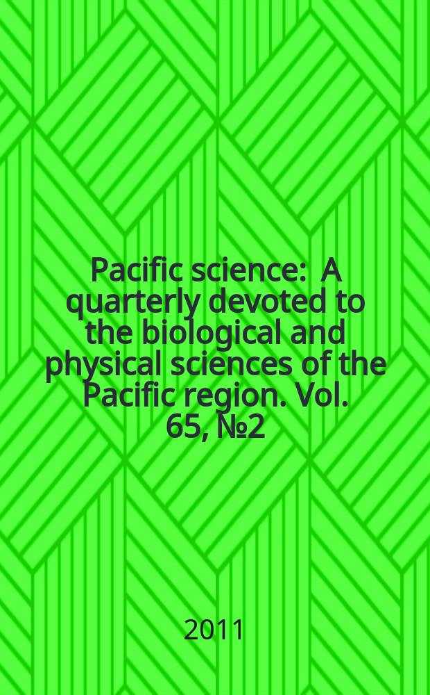 Pacific science : A quarterly devoted to the biological and physical sciences of the Pacific region. Vol. 65, № 2