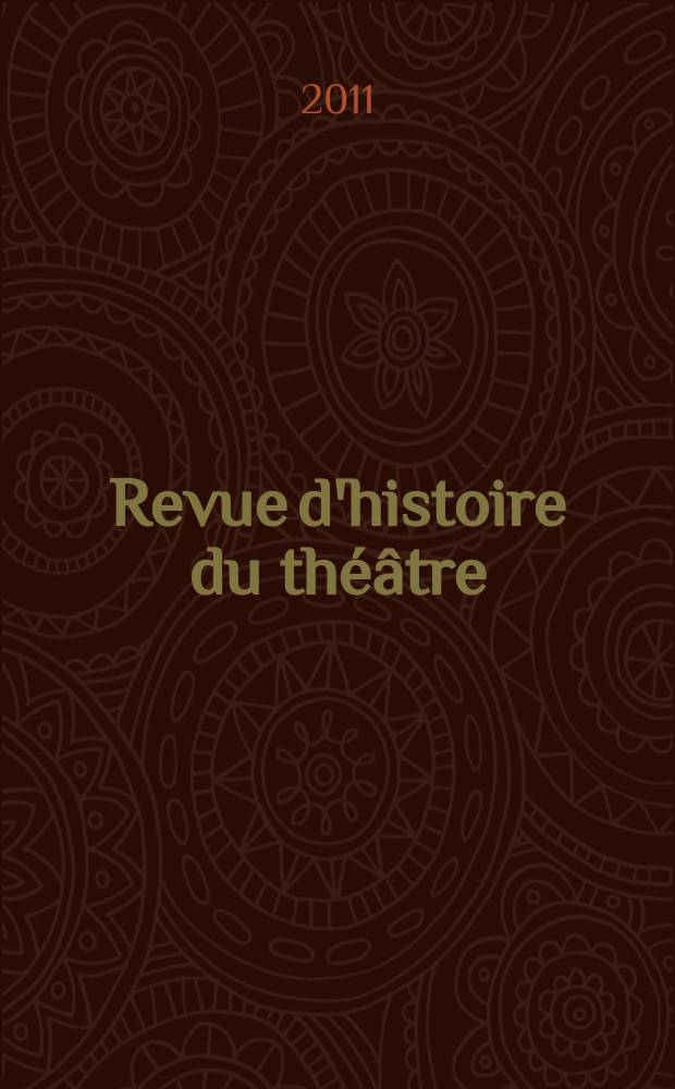 Revue d'histoire du théâtre : Publ. de la Soc. d'histoire du théâtre. A. 63 2011, № 2(250)