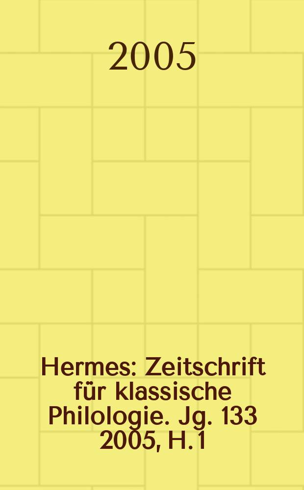 Hermes : Zeitschrift für klassische Philologie. Jg. 133 2005, H. 1