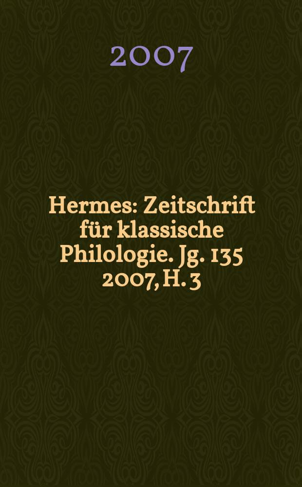 Hermes : Zeitschrift für klassische Philologie. Jg. 135 2007, H. 3