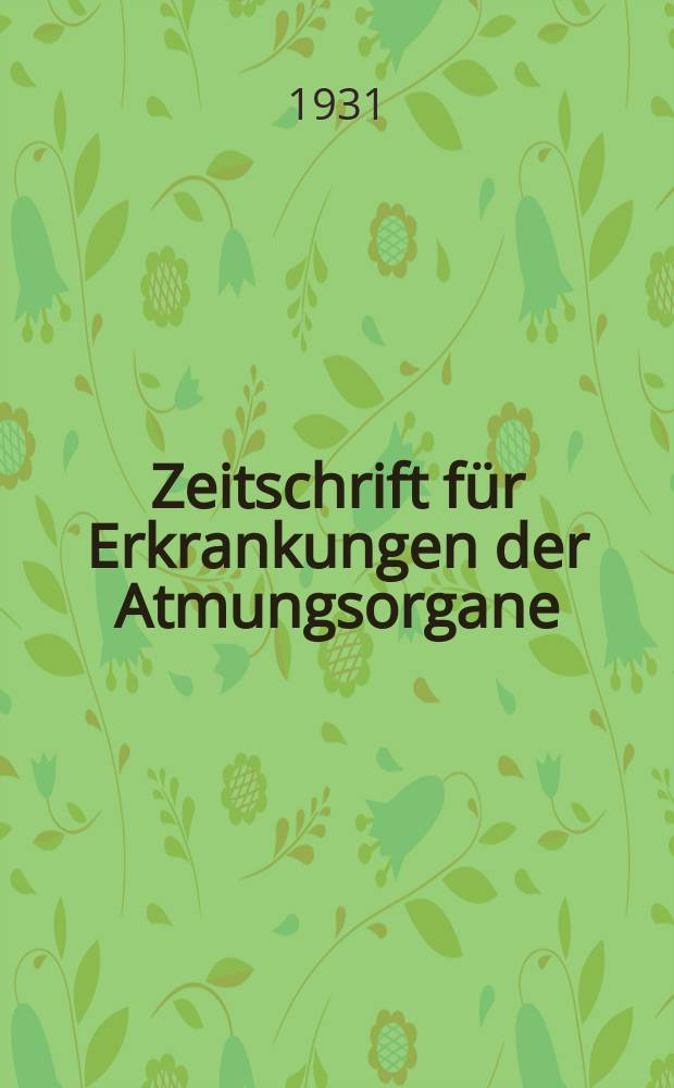 Zeitschrift für Erkrankungen der Atmungsorgane : Mit Folia bronchologica Hervorgegangen aus Zeitschrift für Tuberkulose und Erkrankungen der Thoraxorgane. Bd. 60, H. 5/6