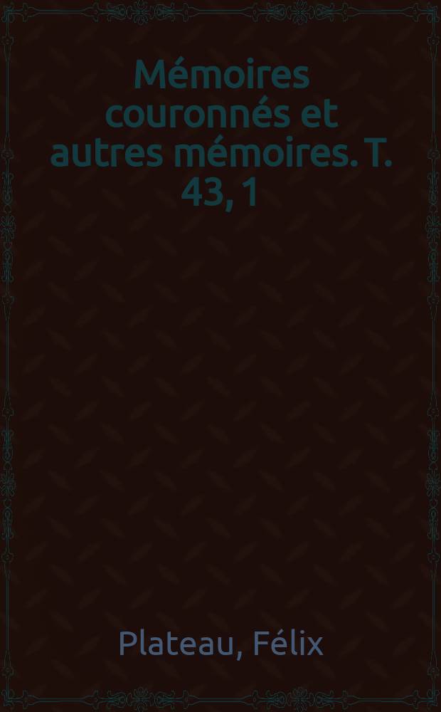 Mémoires couronnés et autres mémoires. T. 43, 1 : Recherches expérimentales sur la vision chez les arthropodes = Экспериментальные исследования зрения членистоногих
