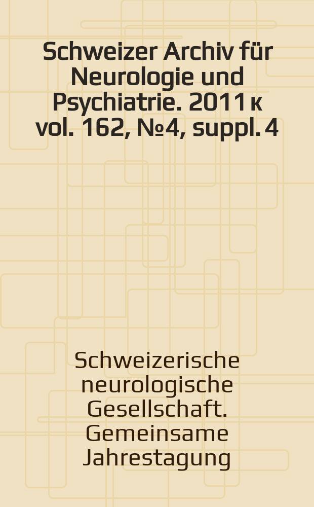 Schweizer Archiv für Neurologie und Psychiatrie. 2011 к vol. 162, № 4, suppl. 4 : Gemeinsame Jahrestagung, St. Gallen, 3.-5.11.2011 = Общий съезд Швейцарского общества неврологии,Общества медицины сна и хронобиологии.