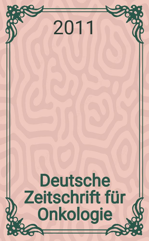 Deutsche Zeitschrift f&uuml;r Onkologie : Organ der Dt. Ges. f&uuml;r Onkologie. Jg. 43 2011, H. 2