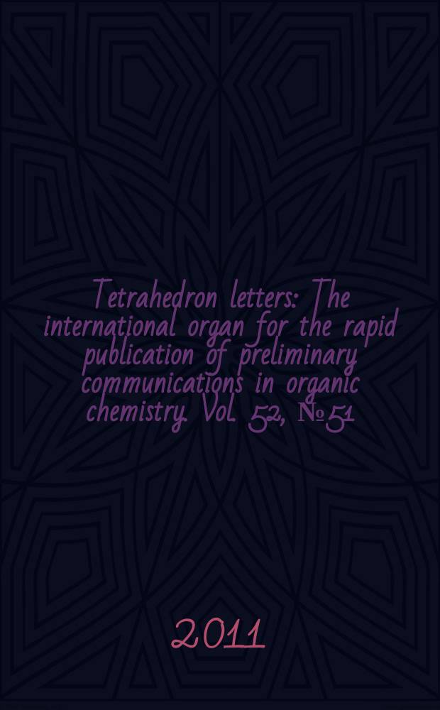 Tetrahedron letters : The international organ for the rapid publication of preliminary communications in organic chemistry. Vol. 52, № 51