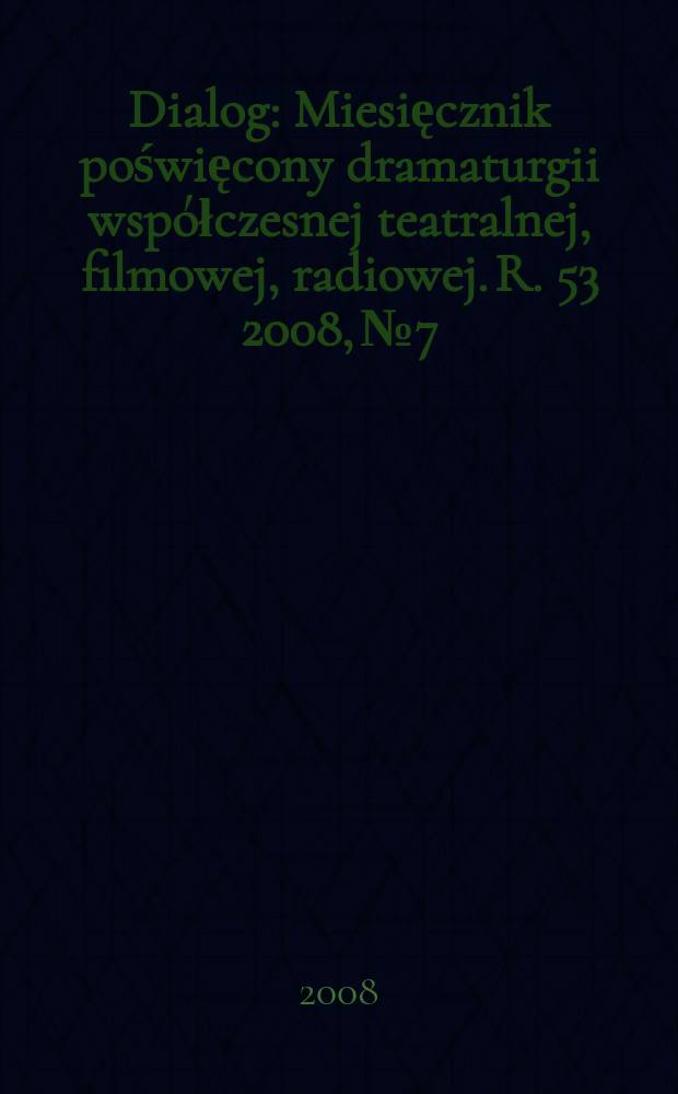 Dialog : Miesięcznik poświęcony dramaturgii współczesnej teatralnej, filmowej, radiowej. R. 53 2008, № 7/8(620/621)