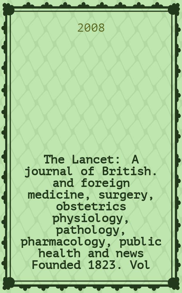 The Lancet : A journal of British. and foreign medicine, surgery, obstetrics physiology, pathology, pharmacology , public health and news Founded 1823. Vol. 372, № 9644