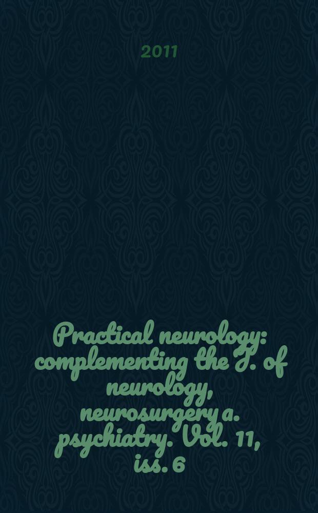Practical neurology : complementing the J. of neurology, neurosurgery a. psychiatry. Vol. 11, iss. 6