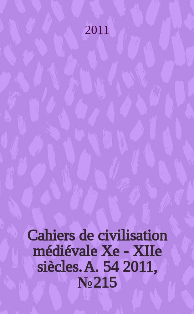 Cahiers de civilisation médiévale Xe - XIIe siècles. A. 54 2011, № 215