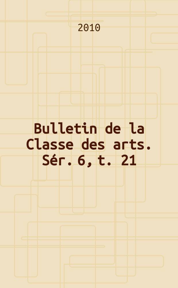Bulletin de la Classe des arts. Sér. 6, t. 21